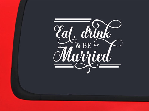 Car Sticker Eat Drink Be Married Marriage Newlywed Couple Relationship Love Car Window Decal Sticker White 7 Inch