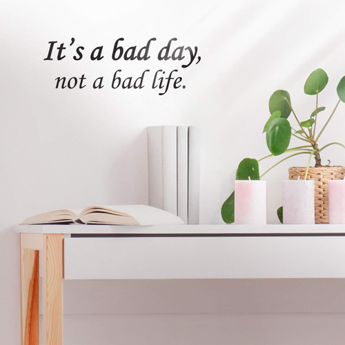 Vinyl Wall Art Decal - It's A Bad Day Not A Bad Life - 5.5" x 15" - Modern Inspirational Trendy Home Bedroom Apartment Work Workplace Indoor Living Room Office Decor Quote