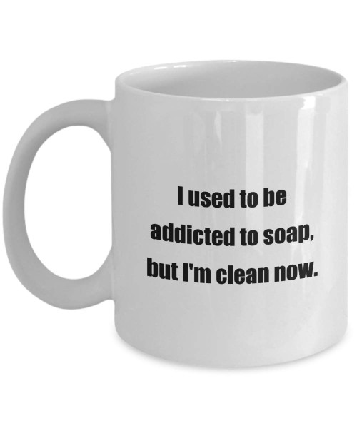 Classic Coffee Mug: I used to be addicted to soap, but I'm clean now. - Great Gift For Your Friends And Colleagues! - White 11oz