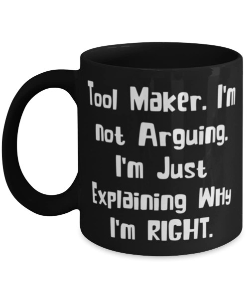Special Tool maker 11oz 15oz Mug, Tool Maker. I'm not Arguing. I'm Just Explaining Why I'm RIGHT, Nice for Coworkers, Holiday
