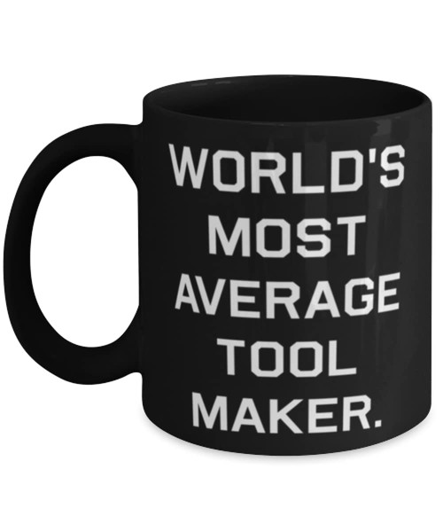 World's Most Average Tool Maker. 11oz 15oz Mug, Tool maker Present From Boss, Funny Cup For Colleagues World's Most Average Tool Maker. 11oz 15oz Mug, Tool maker Present From Boss, Funny Cup For Colleagues