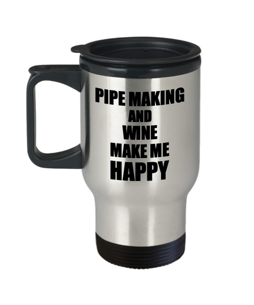 Pipe Making And Wine Make Me Happy Travel Mug Funny Gift For Hobby Lover Coffee Tea Car Commuter Insulated Lid