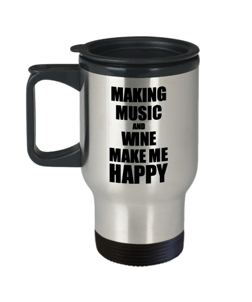 Making Music And Wine Make Me Happy Travel Mug Funny Gift For Hobby Lover Coffee Tea Car Commuter Insulated Lid