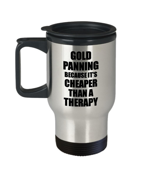 Gold Panning Travel Mug Cheaper Than A Therapy Funny Gift For Gold Panning Lover Addict Coffee Tea Car Commuter Insulated Lid