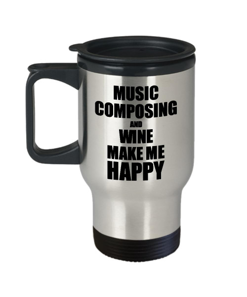 Music Composing And Wine Make Me Happy Travel Mug Funny Gift For Hobby Lover Coffee Tea Car Commuter Insulated Lid