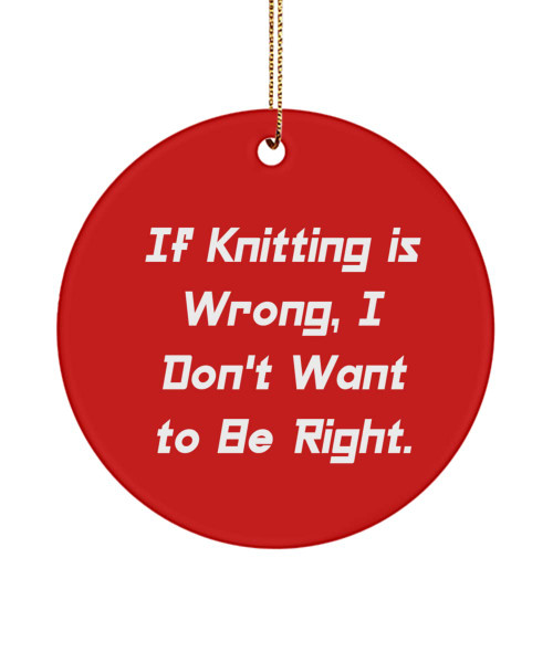 If Knitting is Wrong, I Don't Want to Be Right. Circle Ornament, Knitting, Unique for Knitting