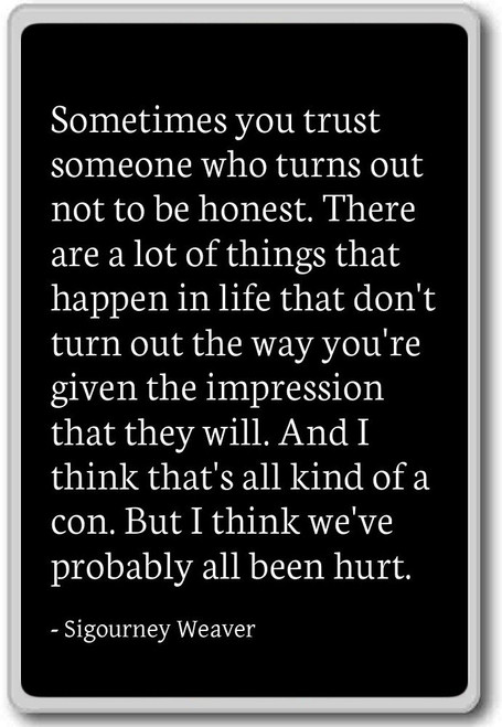 Sometimes you trust someone who turns out ... - Sigourney Weaver - quotes fridge magnet, Black Sometimes you trust someone who turns out ... - Sigourney Weaver - quotes fridge magnet, Black