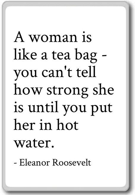 A woman is like a tea bag - you can't tel... - Eleanor Roosevelt - quotes fridge magnet, White