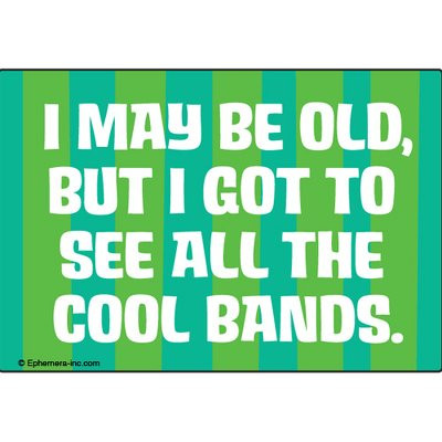 I may be old, but I got to see all the cool bands. - RECTANGLE MAGNET