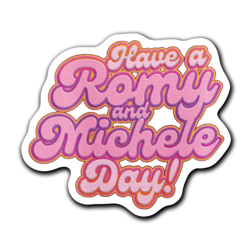 Have A Romy and Michele Day Romy and Michele's High School Reunion Sticker 3"