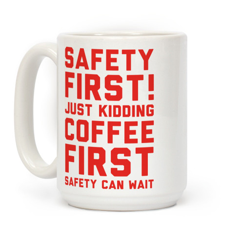 LookHUMAN Safety First Coffee First White 15 Ounce Ceramic Coffee Mug LookHUMAN Safety First Coffee First White 15 Ounce Ceramic Coffee Mug