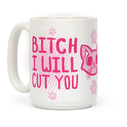 LookHUMAN Bitch I Will Cut YOU (Cat) White 15 Ounce Ceramic Coffee Mug LookHUMAN Bitch I Will Cut YOU (Cat) White 15 Ounce Ceramic Coffee Mug