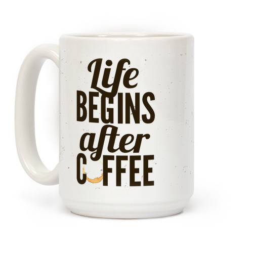 LookHUMAN Life Begins After Coffee White 15 Ounce Ceramic Coffee Mug