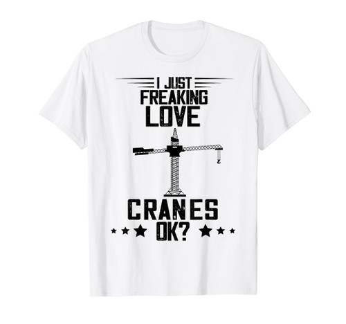 I Just Freaking Love Crane Operator Heavy Equipment Operator T-Shirt