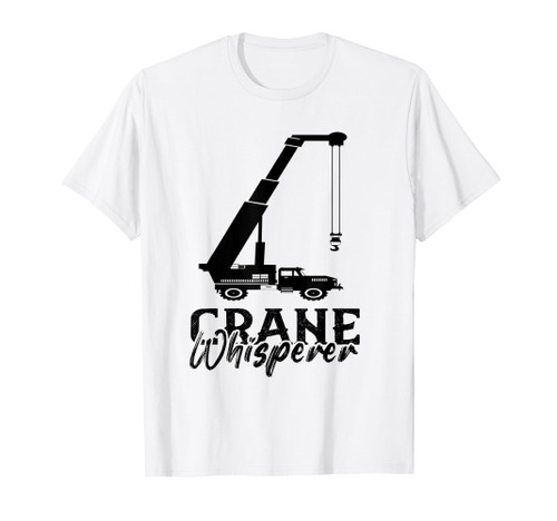 Crane Whisperer Heavy Equipment Operator Crane Lover T-Shirt