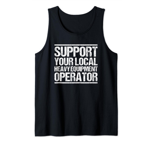 Support Your Local Heavy Equipment Operator Excavator Driver Tank Top
