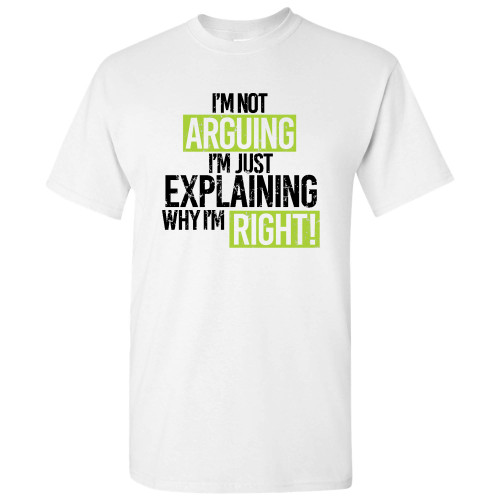 I'm Not I'm Just Explaining Why I'm Right - Funny Sarcastic Humor Graphic T Shirt - X-Large - White