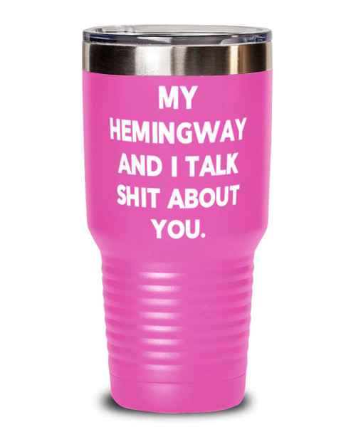 Funny Hemingway Cat Gifts, My Hemingway and I Talk Shit About You, Best 30oz Tumbler For Friends From Friends