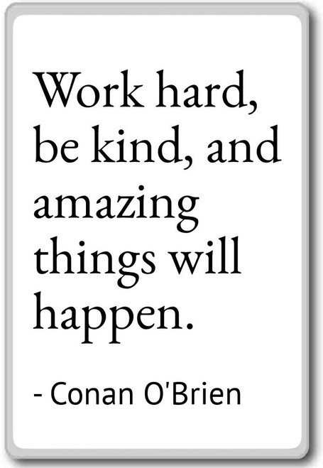 Work hard, be kind, and amazing things will h... - Conan O'Brien quotes fridge magnet, White
