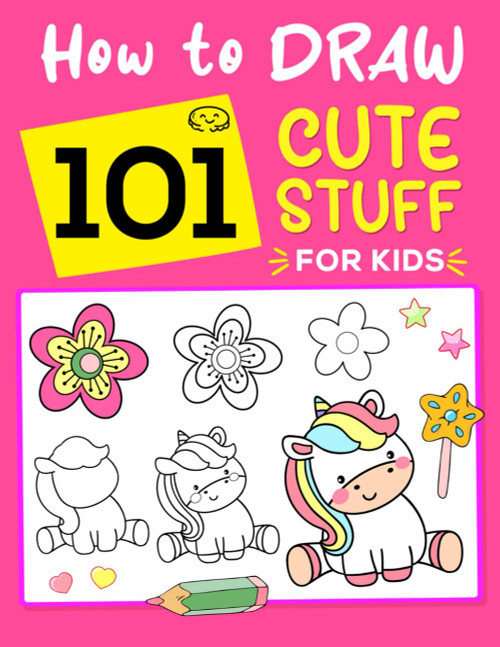 How To Draw 101 Cute Stuff For Kids: A Fun Step-by-Step Drawing Book For Most Loved Items, Animals, Gifts, Unicorns, and more