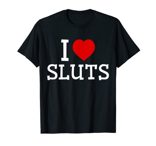 I Love Sluts I Heart Sluts Red Heart Love Sluts T-Shirt