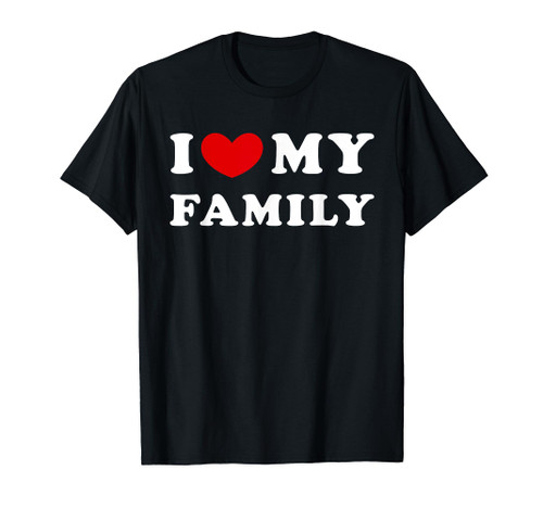 I Love My Family, I Heart My Family T-Shirt I Love My Family, I Heart My Family T-Shirt