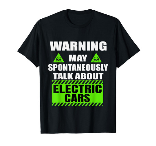 Warning May Spontaneously Start Talking About Electric Cars T-Shirt