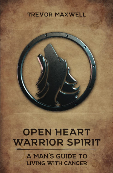 Open Heart, Warrior Spirit: A Man's Guide to Living with Cancer