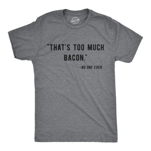 Mens That?s Too Much Bacon Said No One Ever Tshirt Funny Breakfast Food Tee Funny Mens Shirts for Foodies with Adult Humor Dark Grey XL