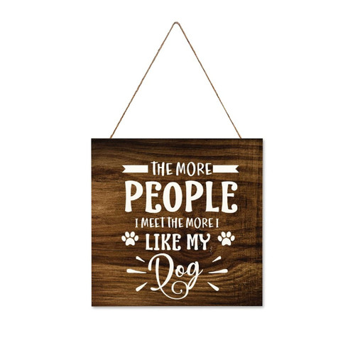 ArogGeld The More People I Meet More I Like My Dog Wood Sign Funny Dog Quote Dog Mom Dad Gift Sign Farmhouse Wall Decor Wooden Plaque for Kitchen Bedroom Living Room Home Family Sign