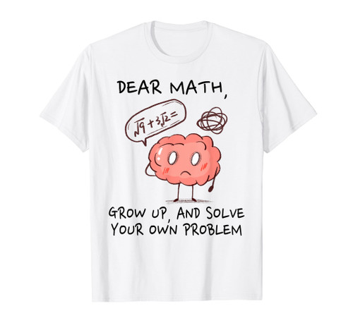 Confused Brain Dear Math Grow Up And Solve Your Own Problem T-Shirt