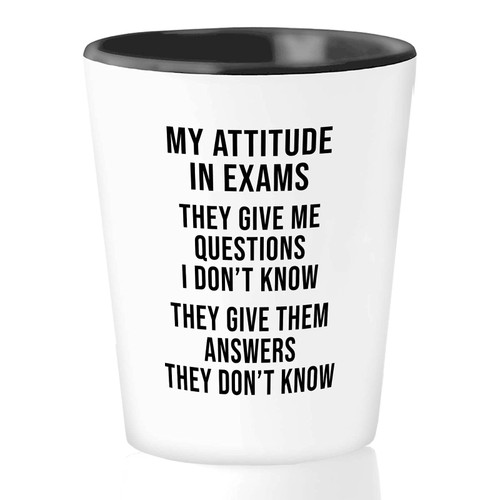 Sarcastic Funny Quotes Shot Glass 1.5oz - My Attitude In Exams - Witty Unique Joke Comedy Sarcastic Humor Creative Pun Laugh Men Women Friend Sarcastic Funny Quotes Shot Glass 1.5oz - My Attitude In Exams - Witty Unique Joke Comedy Sarcastic Humor Creative Pun Laugh Men Women Friend