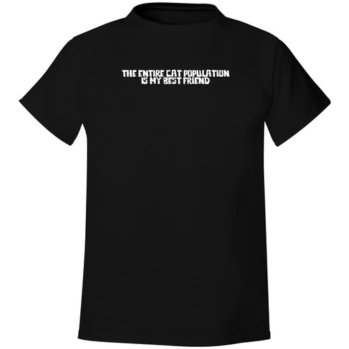 The Entire Cat Population is My Best Friend - Men's Soft & Comfortable T-Shirt, Black, Large The Entire Cat Population is My Best Friend - Men's Soft & Comfortable T-Shirt, Black, Large