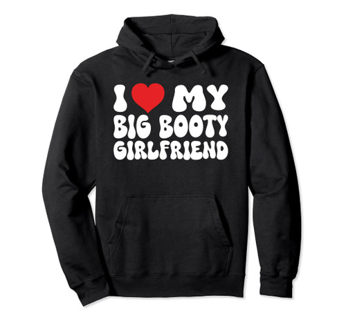 I Love My Big Booty Girlfriend I Heart My Girlfriend Pullover Hoodie