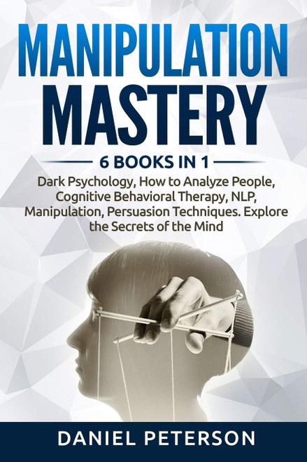 Manipulation Mastery: 6 Books in 1 : Dark Psychology, How to Analyze People, Cognitive Behavioral Therapy, NLP, Manipulation, Persuasion Techniques. Explore the Secrets of the Mind Manipulation Mastery: 6 Books in 1 : Dark Psychology, How to Analyze People, Cognitive Behavioral Therapy, NLP, Manipulation, Persuasion Techniques. Explore the Secrets of the Mind
