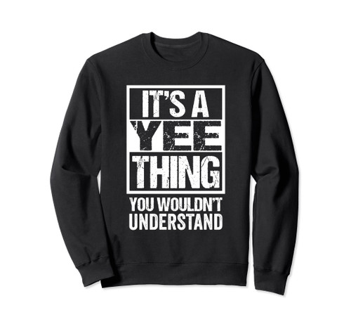 It's A Yee Thing You Wouldn't Understand - Family Name Sweatshirt