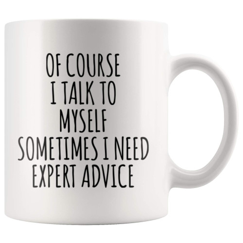 Panvola Of Course I Talk To Myself Sometimes I Need Expert Advice Sarcastic Gift For Coworker Boss Humorous Presents For Friends Coffee Mug 11 oz Panvola Of Course I Talk To Myself Sometimes I Need Expert Advice Sarcastic Gift For Coworker Boss Humorous Presents For Friends Coffee Mug 11 oz