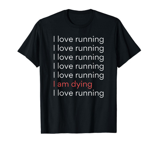 I Love Running I am Dying Funny Running Marathon T-Shirt