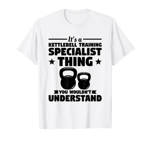 It's A Kettlebell Specialist Thing You Wouldn't Understand T-Shirt