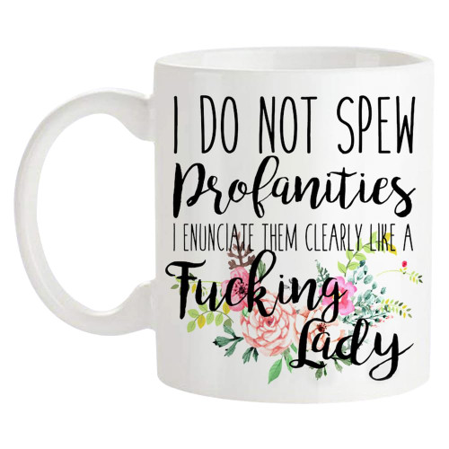 Fonhark - I Do Not Spew Profanities I Enunciate Them Clearly like a Fucking Lady Mug, Mug For Mom, 11 Oz Novelty Coffee Mug/Cup