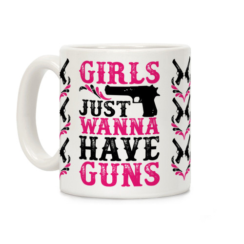 LookHUMAN Girls Just Wanna Have Guns White 11 Ounce Ceramic Coffee Mug