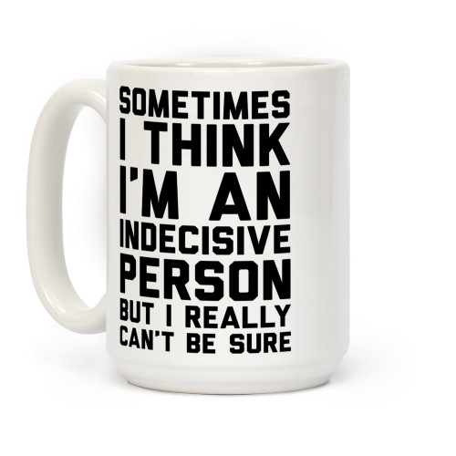 LookHUMAN Sometimes I Think I'm An Indecisive Person But I Really Can't Be Sure White 15 Ounce Ceramic Coffee Mug