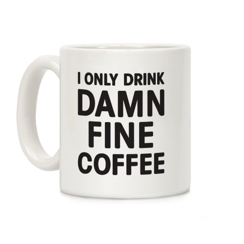 LookHUMAN I Only Drink Damn Fine Coffee White 11 Ounce Ceramic Coffee Mug