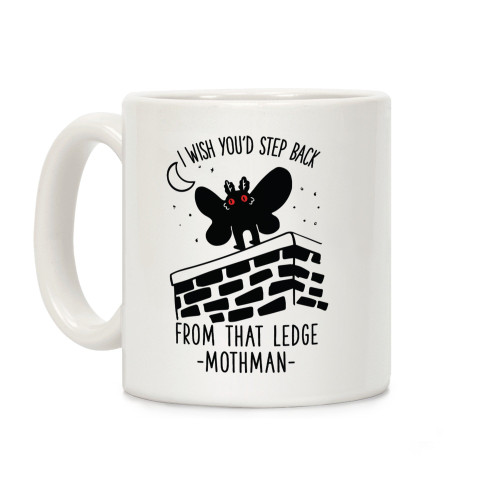 LookHUMAN I Wish You'd Step Back From That Ledge Mothman White 11 Ounce Ceramic Coffee Mug