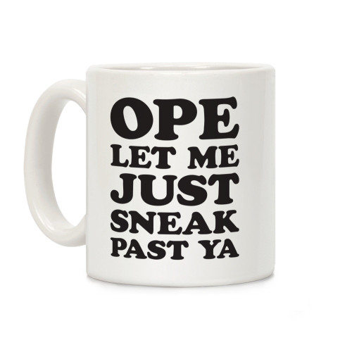 LookHUMAN Ope Let Me Just Sneak Past Ya White 11 Ounce Ceramic Coffee Mug