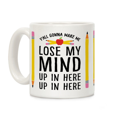 LookHUMAN Y'all Gonna Make Me Lose My Mind Teacher White 11 Ounce Ceramic Coffee Mug