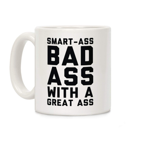 LookHUMAN Smart-ass Bad Ass with A Great Ass White 11 Ounce Ceramic Coffee Mug