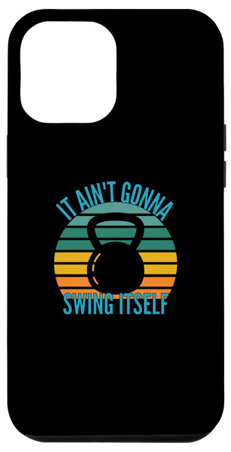 iPhone 12 Pro Max It Ain't Gonna Swing Itself | Funny Kettlebell Workout Gym Case