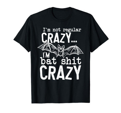Bat Funny I'm Not Regular Crazy I'm Bat Shit Crazy T-Shirt