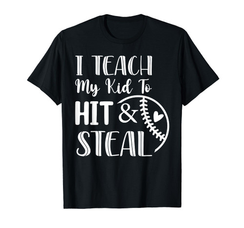 I Teach My Kid To Hit And Steal Baseball Softball Mom T-Shirt I Teach My Kid To Hit And Steal Baseball Softball Mom T-Shirt